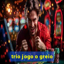 trio jogo o greio